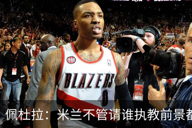 佩杜拉：米兰不管请谁执教前景都很不妙，球队没有规划